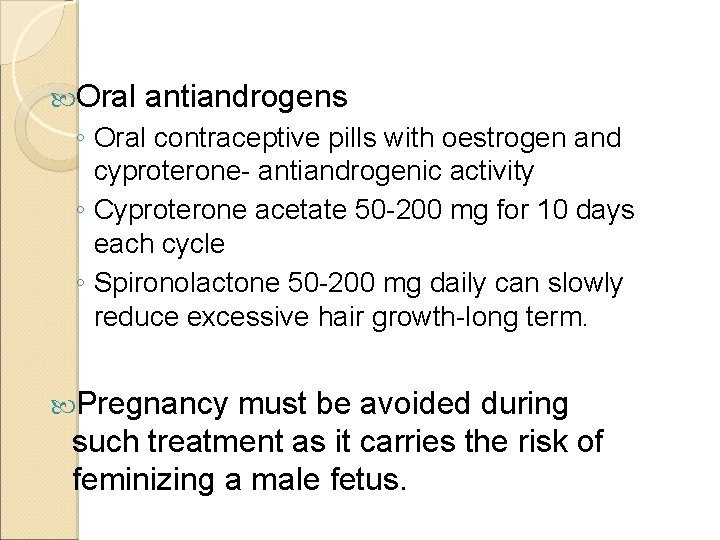  Oral antiandrogens ◦ Oral contraceptive pills with oestrogen and cyproterone- antiandrogenic activity ◦