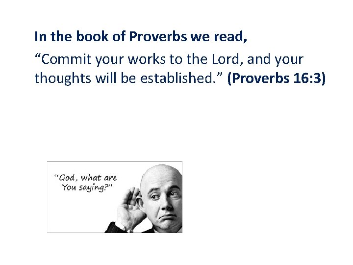 In the book of Proverbs we read, “Commit your works to the Lord, and