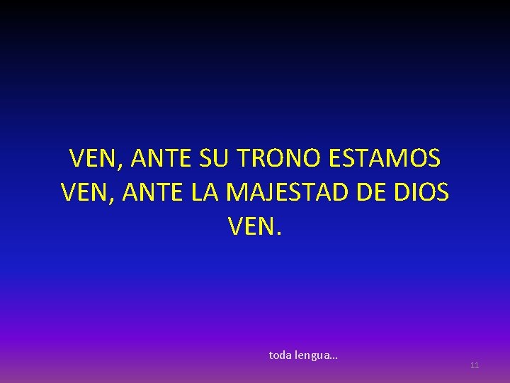 VEN, ANTE SU TRONO ESTAMOS VEN, ANTE LA MAJESTAD DE DIOS VEN. toda lengua…