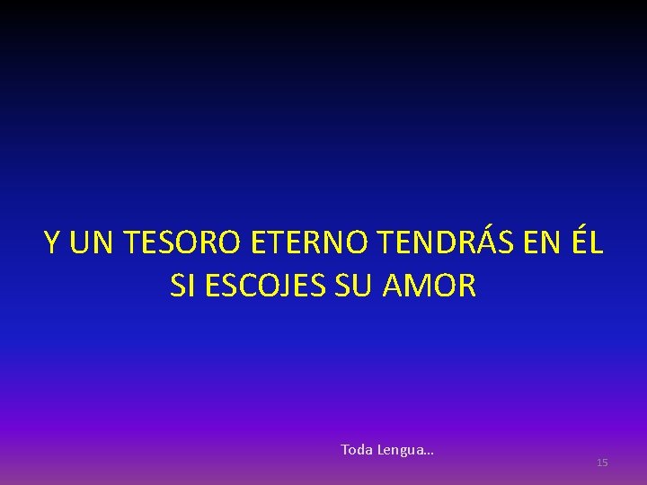 Y UN TESORO ETERNO TENDRÁS EN ÉL SI ESCOJES SU AMOR Toda Lengua… 15