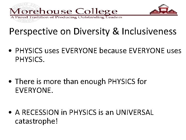 Perspective on Diversity & Inclusiveness • PHYSICS uses EVERYONE because EVERYONE uses PHYSICS. •