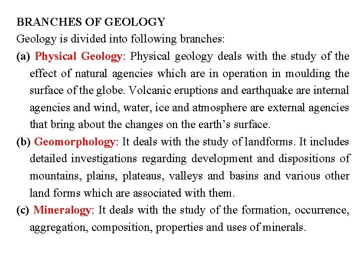 BRANCHES OF GEOLOGY Geology is divided into following branches: (a) Physical Geology: Physical geology