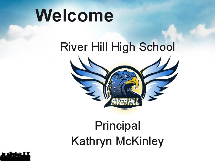 Welcome River Hill High School Principal Kathryn Mc. Kinley Welcome River Hill High School Principal Kathryn Mc. Kinley