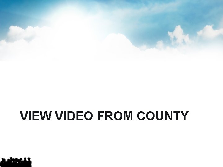 VIEW VIDEO FROM COUNTY VIEW VIDEO FROM COUNTY