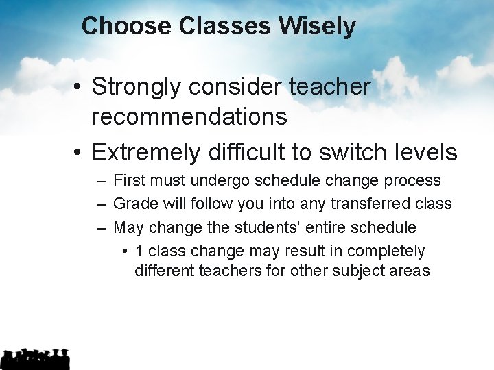 Choose Classes Wisely • Strongly consider teacher recommendations • Extremely difficult to switch levels Choose Classes Wisely • Strongly consider teacher recommendations • Extremely difficult to switch levels