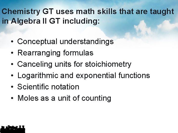 Chemistry GT uses math skills that are taught in Algebra II GT including: • Chemistry GT uses math skills that are taught in Algebra II GT including: •