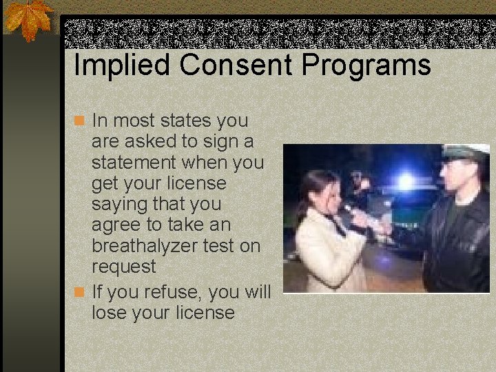 Implied Consent Programs n In most states you are asked to sign a statement