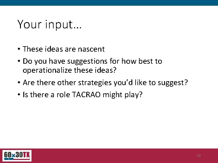 Your input… • These ideas are nascent • Do you have suggestions for how