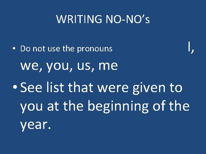 WRITING NO-NO’s • Do not use the pronouns I, we, you, us, me •