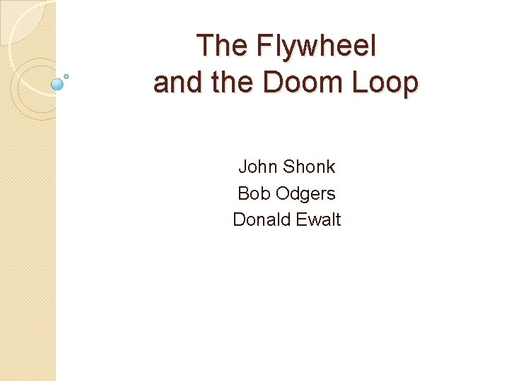 The Flywheel and the Doom Loop John Shonk Bob Odgers Donald Ewalt 