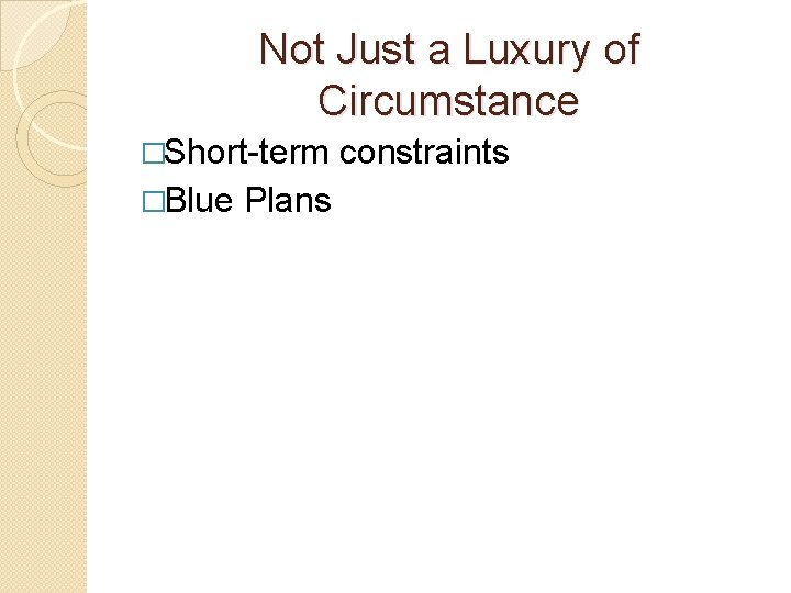 Not Just a Luxury of Circumstance �Short-term �Blue Plans constraints 