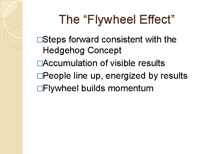 The “Flywheel Effect” �Steps forward consistent with the Hedgehog Concept �Accumulation of visible results