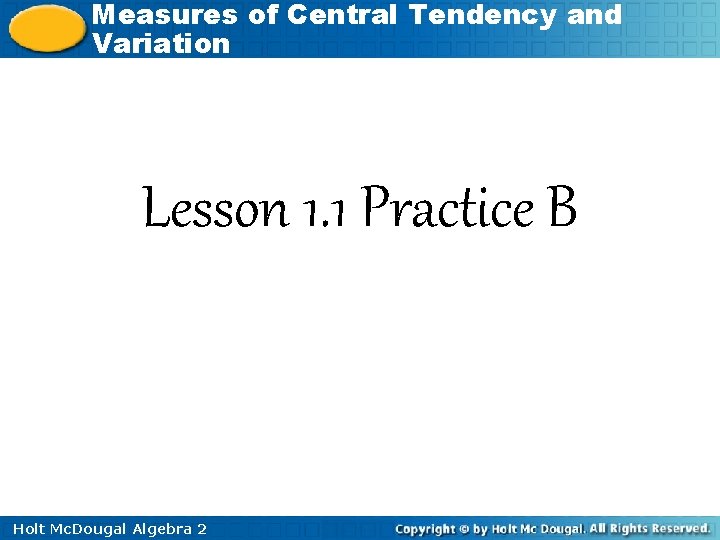 Measures of Central Tendency and Variation Lesson 1. 1 Practice B Holt Mc. Dougal