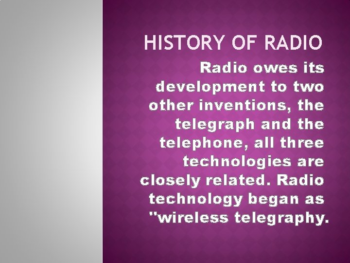HISTORY OF RADIO Radio owes its development to two other inventions, the telegraph and
