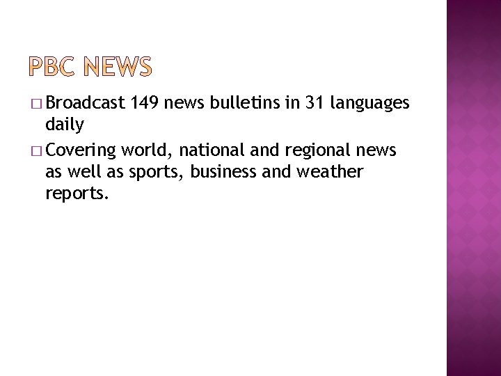 � Broadcast 149 news bulletins in 31 languages daily � Covering world, national and