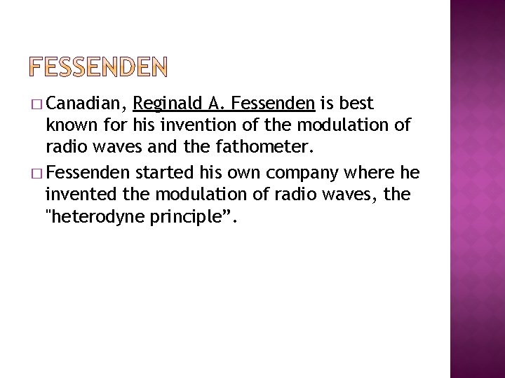 � Canadian, Reginald A. Fessenden is best known for his invention of the modulation