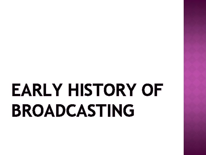 EARLY HISTORY OF BROADCASTING 