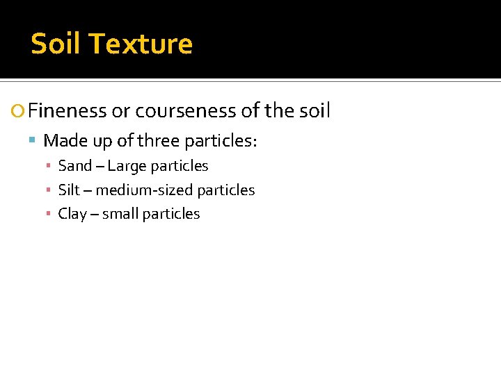 Soil Texture Fineness or courseness of the soil Made up of three particles: ▪