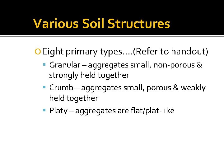 Various Soil Structures Eight primary types…. (Refer to handout) Granular – aggregates small, non-porous