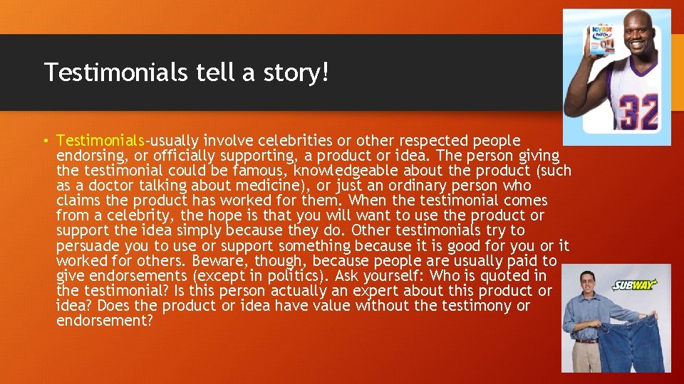 Testimonials tell a story! • Testimonials-usually involve celebrities or other respected people endorsing, or