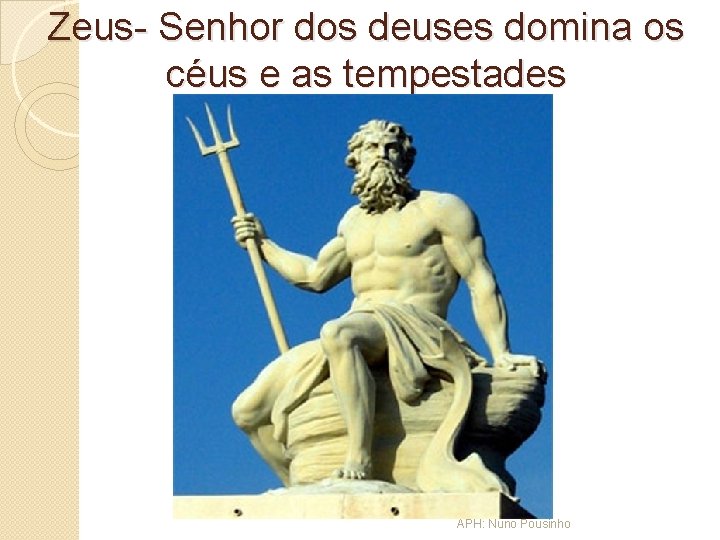 Zeus- Senhor dos deuses domina os céus e as tempestades APH: Nuno Pousinho 