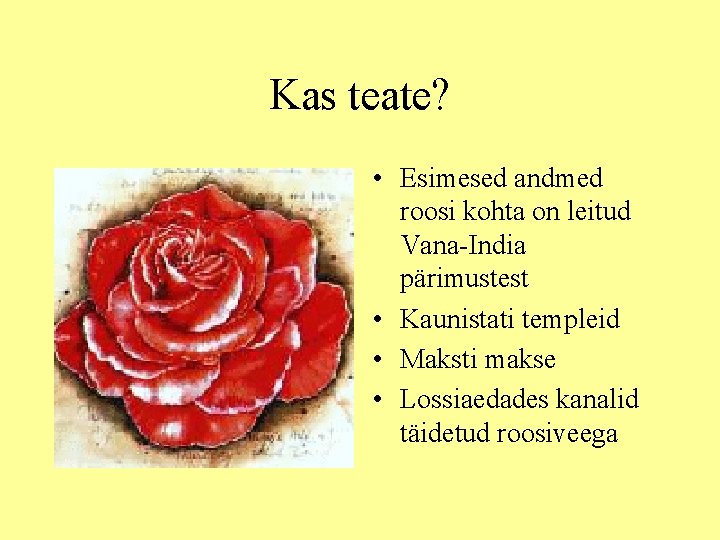 Kas teate? • Esimesed andmed roosi kohta on leitud Vana-India pärimustest • Kaunistati templeid