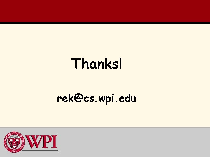 Thanks! rek@cs. wpi. edu 
