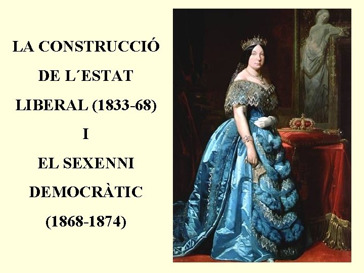 LA CONSTRUCCIÓ DE L´ESTAT LIBERAL (1833 -68) I EL SEXENNI DEMOCRÀTIC (1868 -1874) 