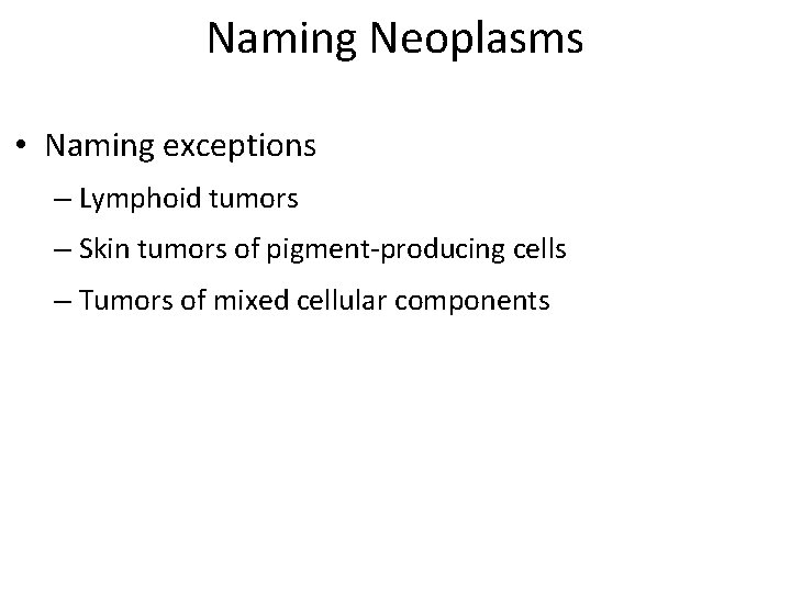 Naming Neoplasms • Naming exceptions – Lymphoid tumors – Skin tumors of pigment-producing cells