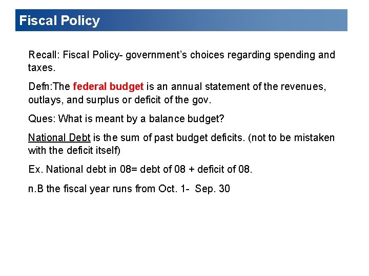 Fiscal Policy Recall: Fiscal Policy- government’s choices regarding spending and taxes. Defn: The federal