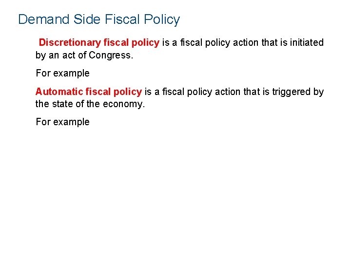 Demand Side Fiscal Policy Discretionary fiscal policy is a fiscal policy action that is
