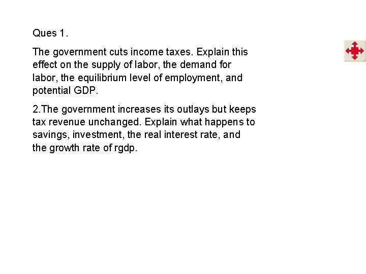 Ques 1. The government cuts income taxes. Explain this effect on the supply of