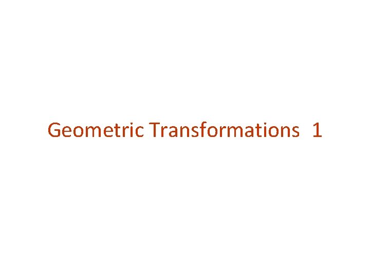 Geometric Transformations 1 