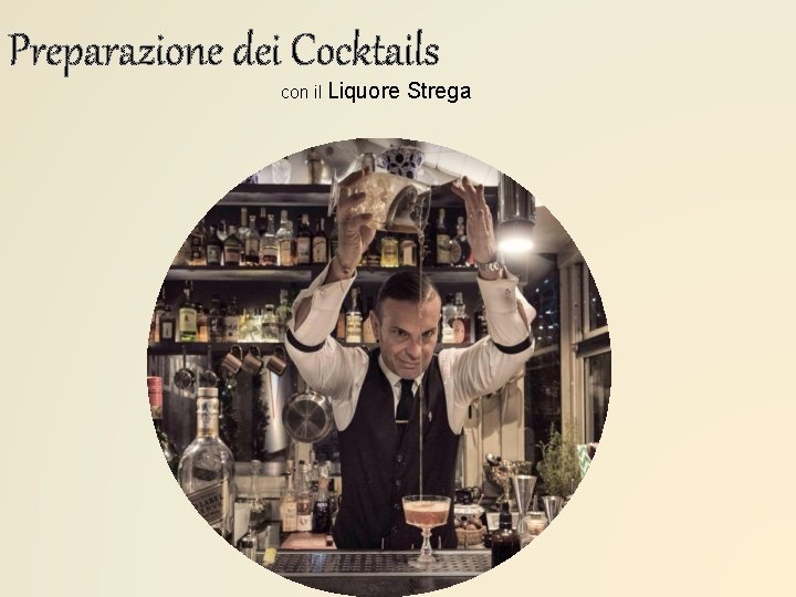 Preparazione dei Cocktails con il Liquore Strega Preparazione dei Cocktails con il Liquore Strega