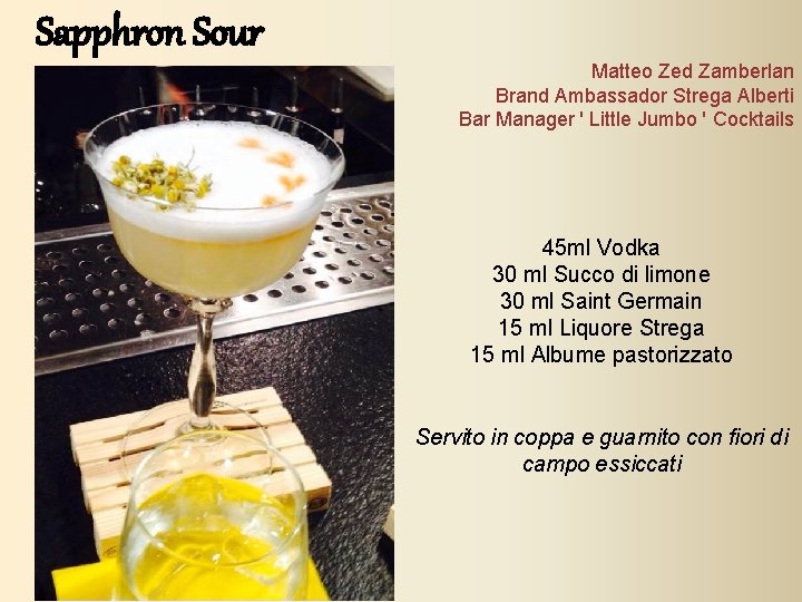 Sapphron Sour Matteo Zed Zamberlan Brand Ambassador Strega Alberti Bar Manager ' Little Jumbo Sapphron Sour Matteo Zed Zamberlan Brand Ambassador Strega Alberti Bar Manager ' Little Jumbo