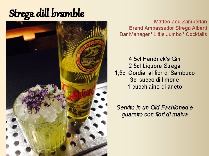 Strega dill bramble Matteo Zed Zamberlan Brand Ambassador Strega Alberti Bar Manager ' Little Strega dill bramble Matteo Zed Zamberlan Brand Ambassador Strega Alberti Bar Manager ' Little