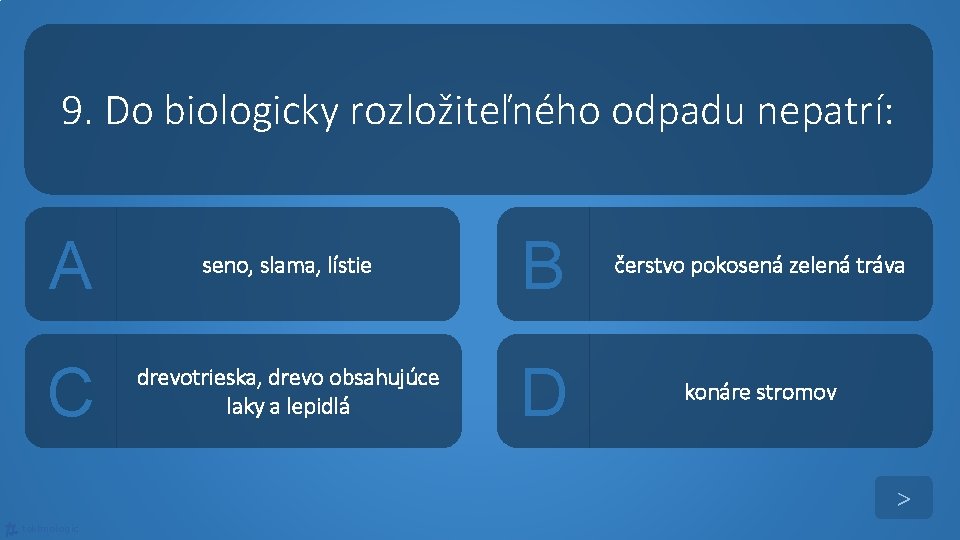 9. Do biologicky rozložiteľného odpadu nepatrí: A seno, slama, lístie B čerstvo pokosená zelená