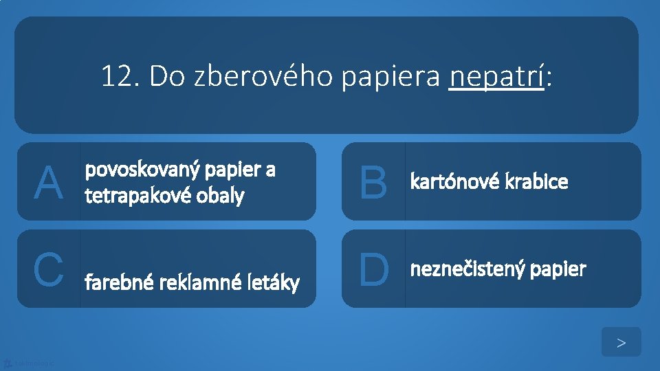 12. Do zberového papiera nepatrí: A C povoskovaný papier a tetrapakové obaly B kartónové