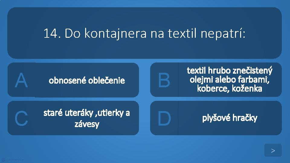 14. Do kontajnera na textil nepatrí: A obnosené oblečenie B textil hrubo znečistený olejmi