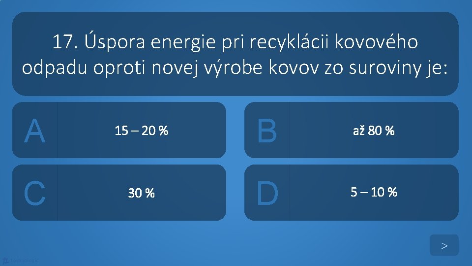 17. Úspora energie pri recyklácii kovového odpadu oproti novej výrobe kovov zo suroviny je: