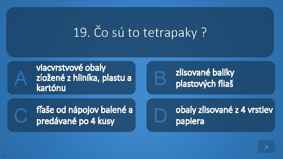 19. Čo sú to tetrapaky ? A viacvrstvové obaly zložené z hliníka, plastu a