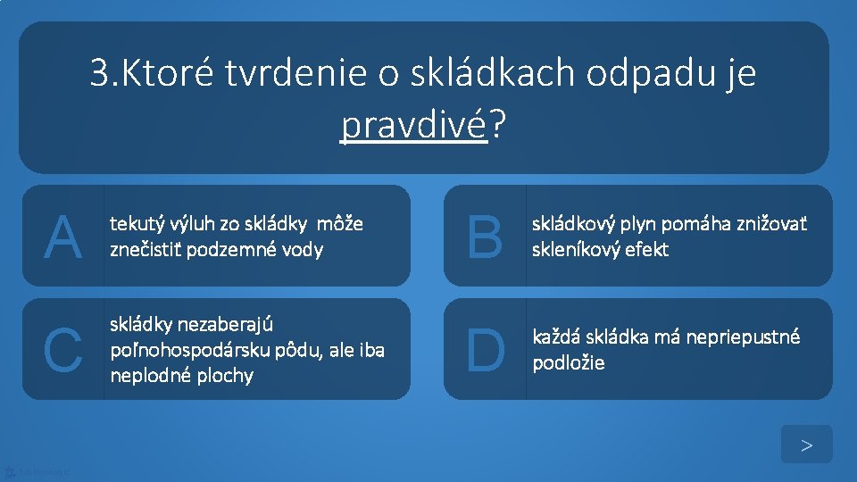 3. Ktoré tvrdenie o skládkach odpadu je pravdivé? A tekutý výluh zo skládky môže