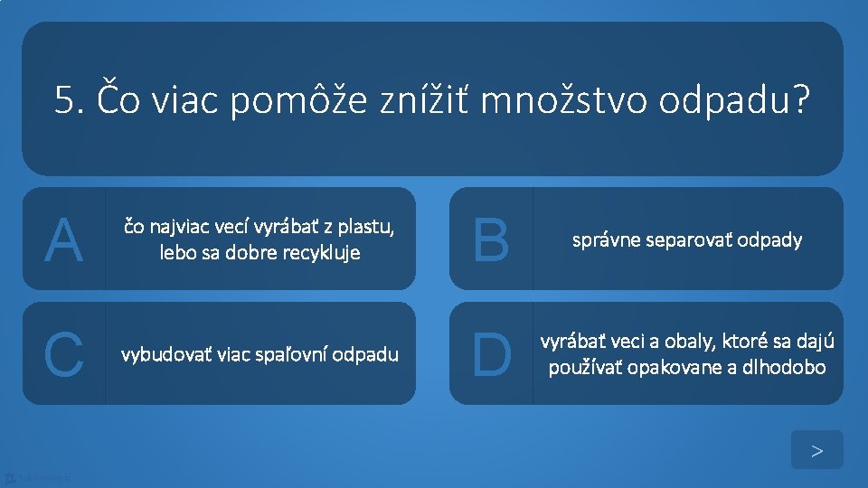 5. Čo viac pomôže znížiť množstvo odpadu? A čo najviac vecí vyrábať z plastu,