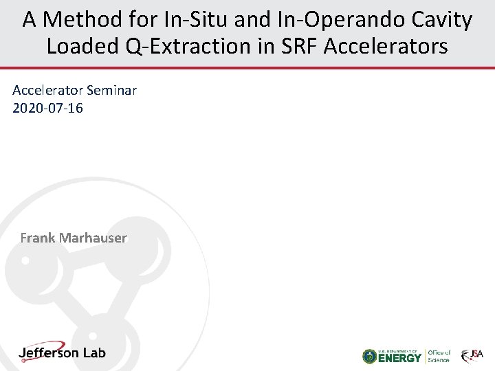 A Method for In-Situ and In-Operando Cavity Loaded Q-Extraction in SRF Accelerators Accelerator Seminar A Method for In-Situ and In-Operando Cavity Loaded Q-Extraction in SRF Accelerators Accelerator Seminar