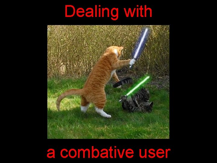Dealing with a combative user 