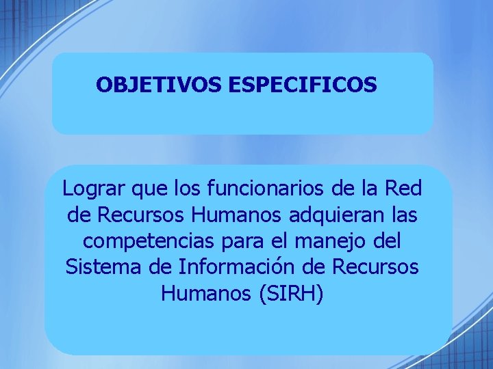 OBJETIVOS ESPECIFICOS Lograr que los funcionarios de la Red de Recursos Humanos adquieran las