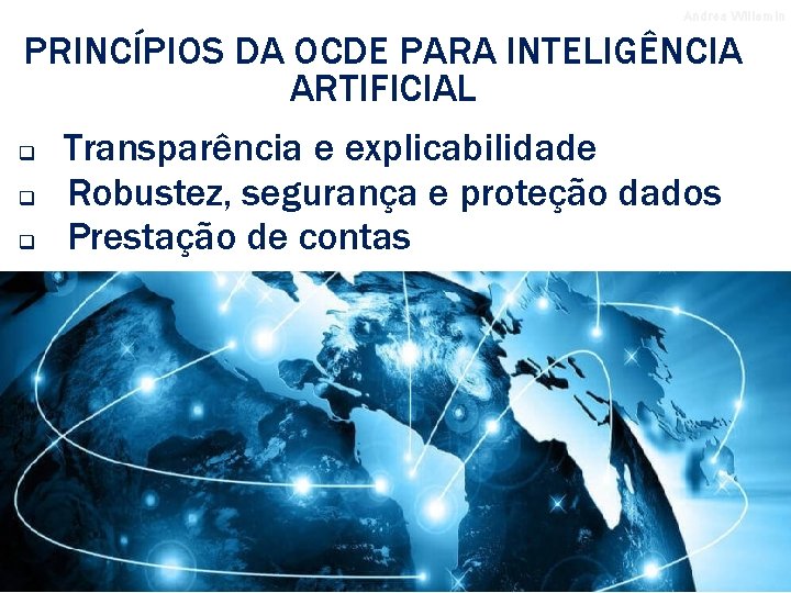Andrea Willemin PRINCÍPIOS DA OCDE PARA INTELIGÊNCIA ARTIFICIAL q Transparência e explicabilidade q Robustez,
