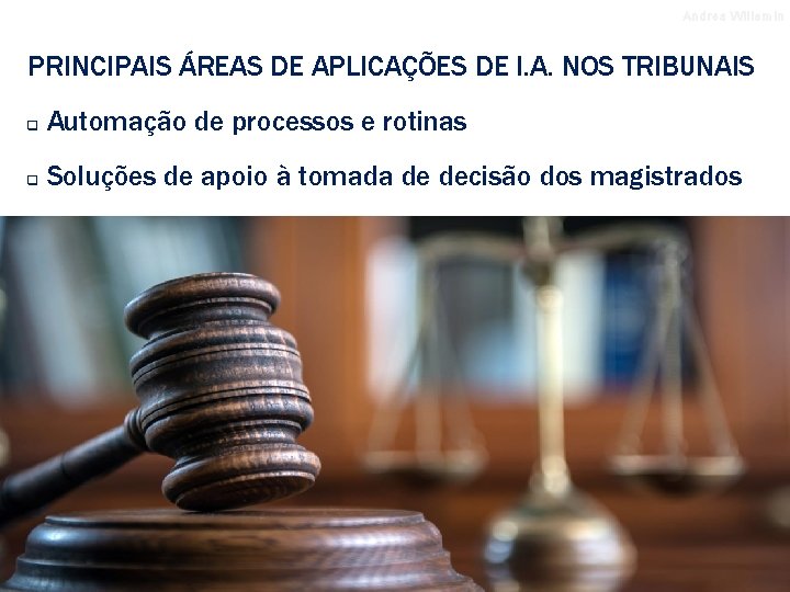 Andrea Willemin PRINCIPAIS ÁREAS DE APLICAÇÕES DE I. A. NOS TRIBUNAIS q Automação de