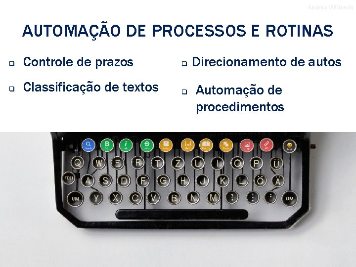 Andrea Willemin AUTOMAÇÃO DE PROCESSOS E ROTINAS q Controle de prazos q q Classificação