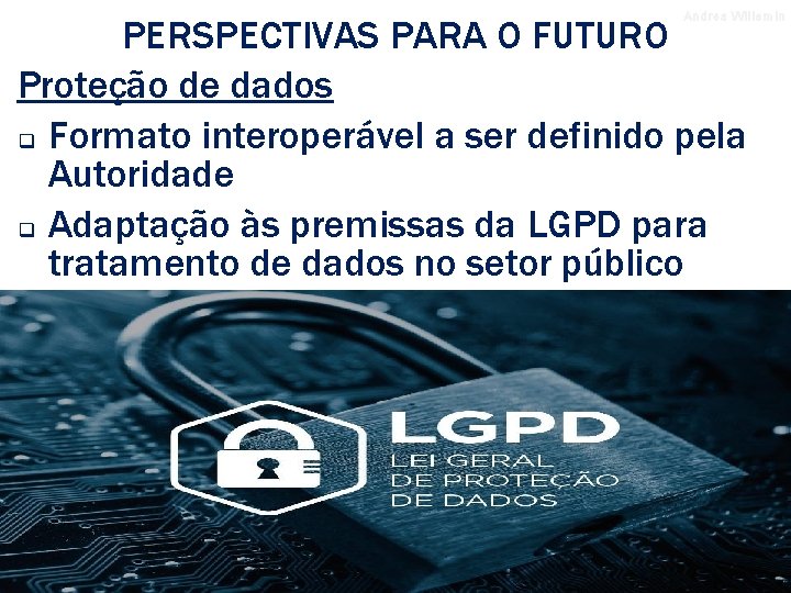Andrea Willemin PERSPECTIVAS PARA O FUTURO Proteção de dados q Formato interoperável a ser